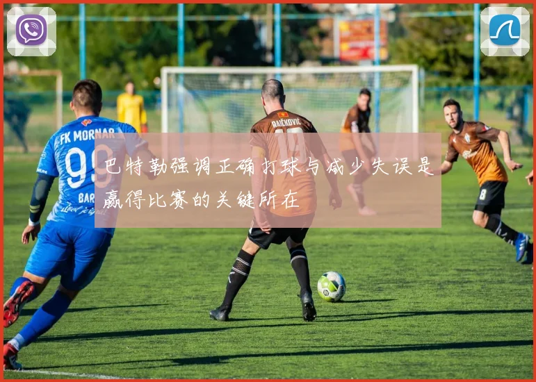 巴特勒强调正确打球与减少失误是赢得比赛的关键所在